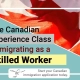 The Canadian Experience Class: Immigrating as a Skilled Worker